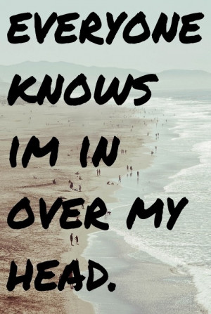 The Fray Over my Head. Really applicable song...