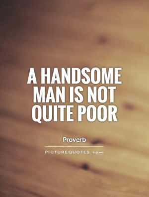 handsome man is not quite poor Picture Quote #1