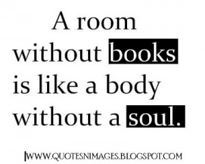 room without books is like a body without a soul.