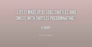 quote-O.-Henry-life-is-made-up-of-sobs-sniffles-170778.png