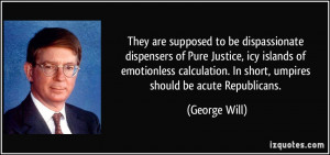 They are supposed to be dispassionate dispensers of Pure Justice, icy ...