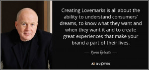 Creating Lovemarks is all about the ability to understand consumers ...