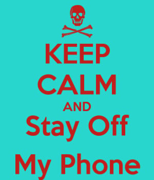 KEEP CALM AND Stay Off My Phone