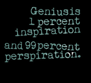 ... Suchanfragen zu genius is 1 inspiration and 99 perspiration quote