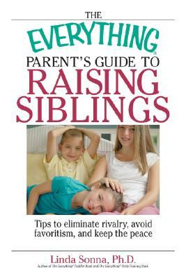 The Everything Parent's Guide to Raising Siblings: Eliminate Rivalry ...