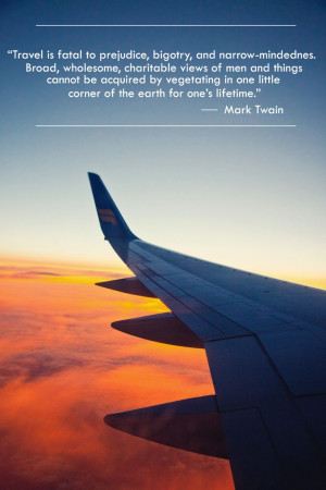 ... is fatal to prejudice, bigotry, narrow-mindedness - #Mark_Twain #quote