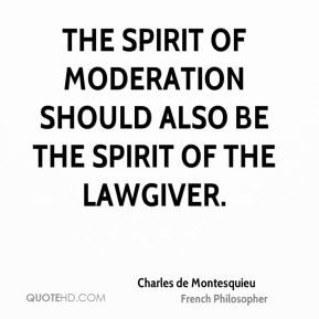 The spirit of moderation should also be the spirit of the lawgiver.