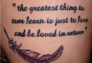 ... greatest thing to ever learn is just to love and be loved in return