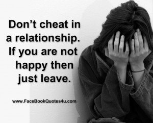 ... cheat in a relationship. If you are not happy then just leave
