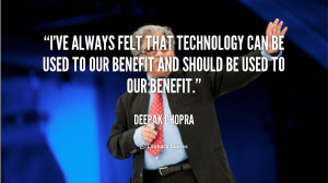 ve always felt that technology can be used to our benefit and should ...