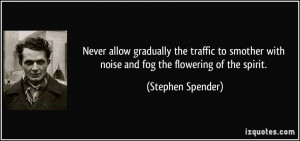Never allow gradually the traffic to smother with noise and fog the ...