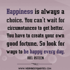 Happiness is always a choice. You can’t wait for circumstances to ...