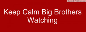 Keep Calm Big Brothers Watching Profile Facebook Covers