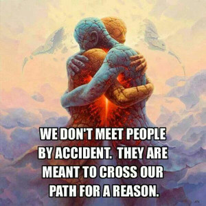 We don't meet people by accident.