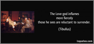 ... fiercelythose he sees are reluctant to surrender. - Tibullus