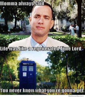 Doctor Gump – Momma always said life was like a regenerated time ...