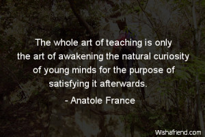 curiosity-The whole art of teaching is only the art of awakening the ...