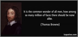 ... so many million of faces there should be none alike. - Thomas Browne