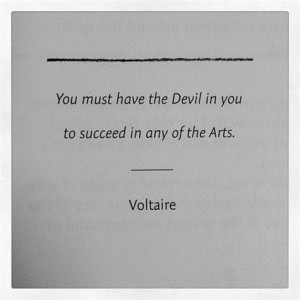 You must have the devil in you to succeed in any of the arts.