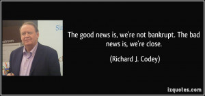 The good news is, we're not bankrupt. The bad news is, we're close ...
