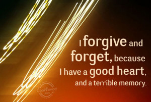 Forgiveness Quote: I forgive and forget, because I have... Forgiveness ...