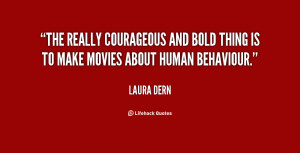 The really courageous and bold thing is to make movies about human ...