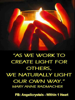 As we work to create light for others, we naturally light our own way ...