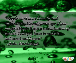 People want more honesty and authenticity. Twenty years ago, if you ...