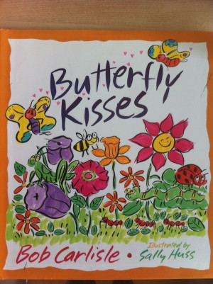 Butterfly kisses-- My dad used to sing this to me when i was little. I ...