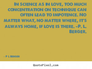 ... love, too much concentration on technique.. P L Berger good love quote