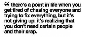... giving up, it's realizing that you don't need certain people and their