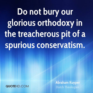 ... glorious orthodoxy in the treacherous pit of a spurious conservatism