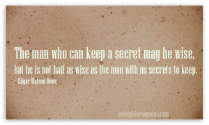 ... Be Wise But He Is Not Half As Wise As The Man With No Secrets To keep