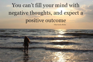 ... fill your mind with negative thoughts and expect a positive outcome