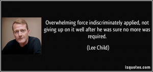 overwhelming force indiscriminately applied, not giving up on it well ...