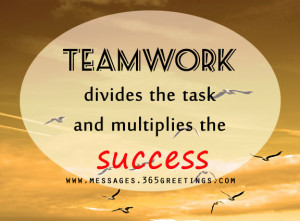 Teamwork Divides The Task And Multiplies The Success