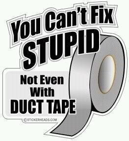 say this all the time! Well, minus the duct tape part...