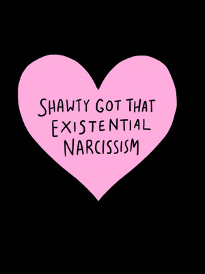 Existentialism narcissism existential shawty narcissist