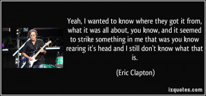 Yeah, I wanted to know where they got it from, what it was all about ...