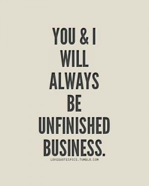 Unfinished business... .