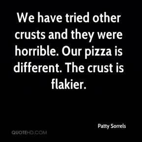 Patty Sorrels - We have tried other crusts and they were horrible. Our ...
