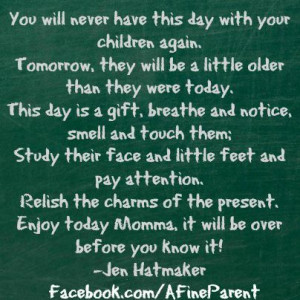 You will never have this day with your children again...