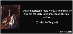 ... not likely to be understood, they are useless. - Charles II of England
