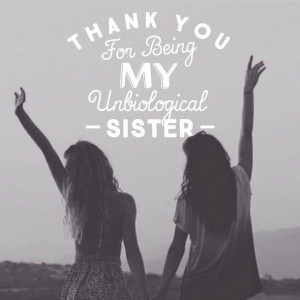 Thanks for Being My Unbiological Sister Quotes