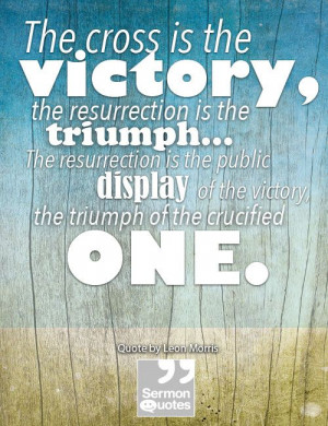 The cross is the victory, the resurrection is the triumph
