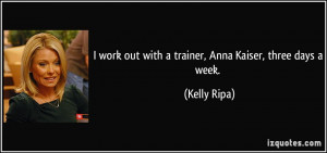 work out with a trainer, Anna Kaiser, three days a week. - Kelly ...