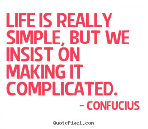 Quotes about life - Life is really simple, but we insist on making it ...
