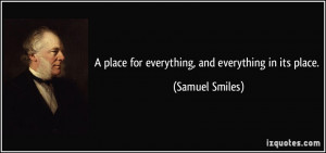 place for everything, and everything in its place. - Samuel Smiles