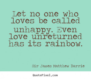 Sir James Matthew Barrie picture quotes - Let no one who loves be ...