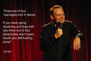 Bill Burr.. He's hilarious